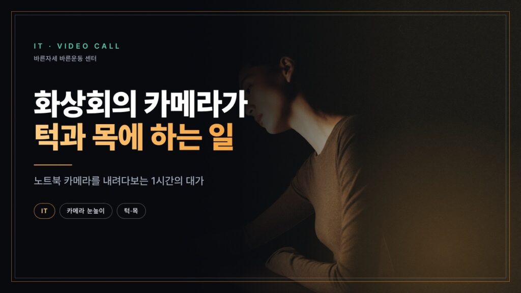 노트북 화면을 내려다보며 턱을 앞으로 내민 여성 — 화상회의 카메라가 턱과 목에 하는 일